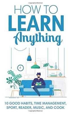 HOW TO LEARN ANYTHING: 10 GOOD HABITS, TIME MANAGEMENT, By Emma Smith & Emma