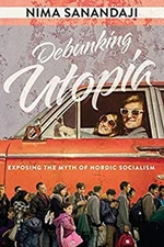 Debunking Utopia : Exposing the Myth of Nordic Socialism Nima San