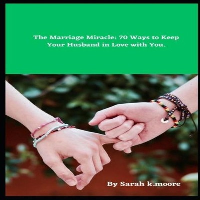 The Marriage Miracle 70 Ways to Keep Your Husband in Love with Yo