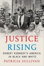 Justice Rising: Robert Kennedy's America in Black and White by Patricia Sullivan