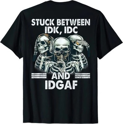 Stuck Between IDK IDC and IDGAF Funny T Shirt