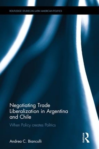 Negotiating Trade Liberalization in Argentina and Chile - 9781138949263