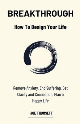 Breakthrough: Remove anxiety, end suffering, get clarity and connection, plan a 