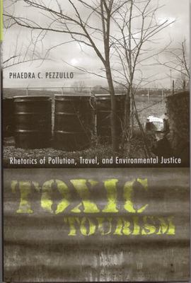 Toxic Tourism: Rhetorics of Pollution, Travel, and Environmental Justice...