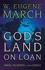 God's Land on Loan: Israel, Palestine, and the World by W. Eugene March (Paperback, 2007)