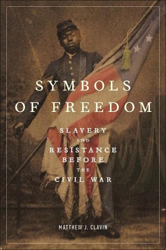 Symbols of Freedom – Slavery and Resistance Before the Civil War Clavin Hardback
