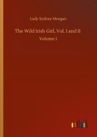 The Wild Irish Girl, Vol. I And II Lady Sydney Morgan