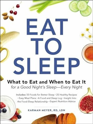 Eat to Sleep: What to Eat and When to Eat It for a Good Buch Adams Media