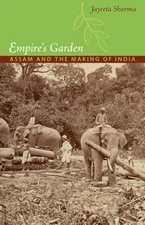 Empire's Garden: Assam and the Making of India (Radical Perspectives)