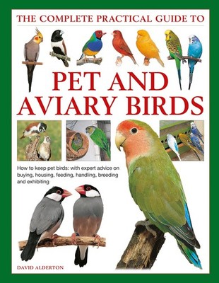 The Complete Practical Guide to Pet and Aviary Birds: How to Keep Pet Birds:...