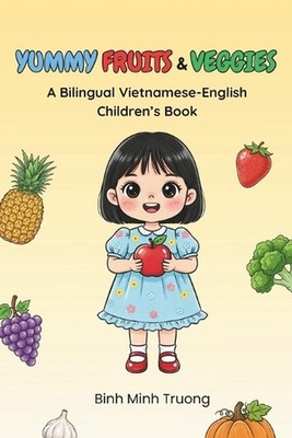 Yummy Fruits & Veggies: A Bilingual Vietnamese-English Children's Book by Binh M
