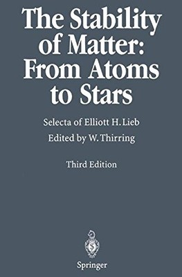 THE STABILITY OF MATTER: FROM ATOMS TO STARS: SELECTA OF By Elliott H. Lieb