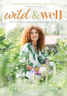 Wild & Well: Dani s Six Commonsense Steps to Radical Healing, Williamson, Dani, 