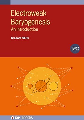 Electroweak Baryogenesis (Second Edition): An introduction by Graham White NEW