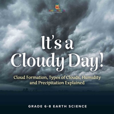 It's a Cloudy Day! Cloud Formation, Types of Clouds, Humidity and Precipitati...
