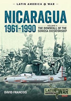 Nicaragua, 1961-1990: Volume 1: the Downfall of the Somosa Dictatorship by...