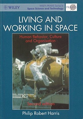 LIVING AND WORKING IN SPACE: HUMAN BEHAVIOR, CULTURE AND By Philip Robert Harris