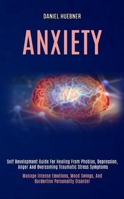 Anxiety: Self Development Guide for Healing From Phobias, Depression, Anger and