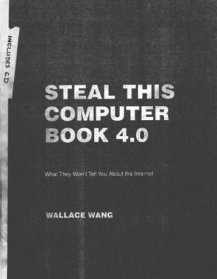 Steal This Computer Book 4.0: What They Won't Tell You About the Internet - GOOD