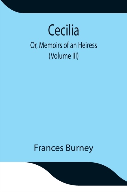 Cecilia; Or, Memoirs of an Heiress (Volume III) by Frances Burney PAPERBACK