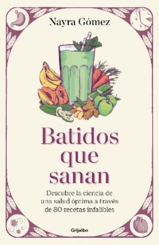 Nayra Gómez Batidos que sanan. Descubre la ciencia de una salud ópti (Tascabile)