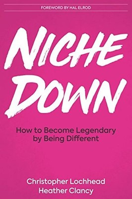 Niche Down: How To Become Legendary..., Clancy, Heather