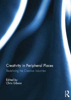 Creativity in Peripheral Places : Redefining the Creative Industries, Paperba...