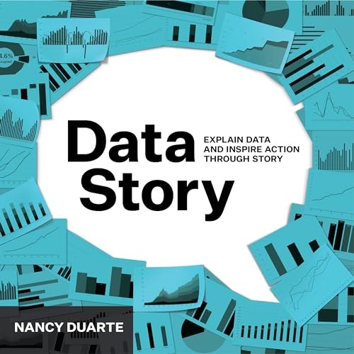 DataStory: Explain Data and Inspire Action Through Story By Nancy Duarte