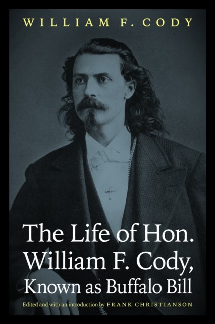 The Life of Hon. William F. Cody Known as Buffalo by William F. Cody PAPERBACK