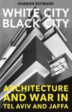 White City, Black City: Architecture and War in Tel Aviv and Jaffa, Rotbard, Sha