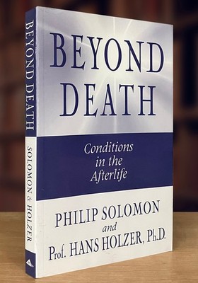 Beyond Death: Conditions in the Afterlife By Philip Solomon & Hans Holzer (2001)