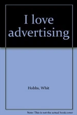 I LOVE ADVERTISING By Whit Hobbs **Mint Condition**