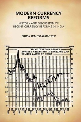 Modern Currency Reforms: History and Discussion of Recent Curr 1916 [Hardcover]