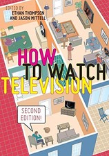 HOW TO WATCH TELEVISION, SECOND EDITION (USER'S GUIDES TO By Ethan Thompson