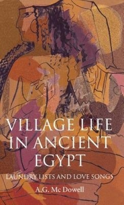 Village Life in Ancient Egypt: Laundry Lists and Love Songs [Hardback]