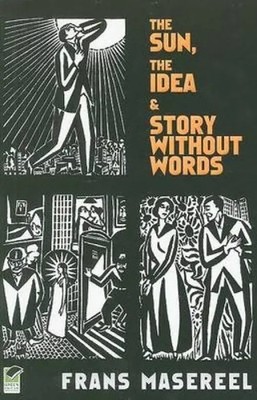 The Sun, the Idea & Story Without Words | Frans Masereel | Three Graphic Novels