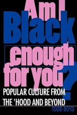 Am I Black Enough for You?: Popular Culture from the 'Hood and Beyond by Boyd,