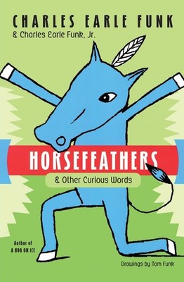 Horsefeathers: & Other Curious Words   Charles Funk's Etymology of 600+ En...