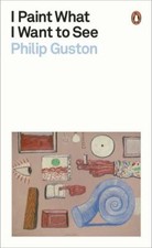 I Paint What I Want to See, Paperback by Guston,