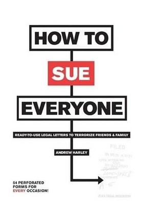 How to Sue Everyone: Ready-to-Use Legal Letters to Terrorize Friends & Famil...