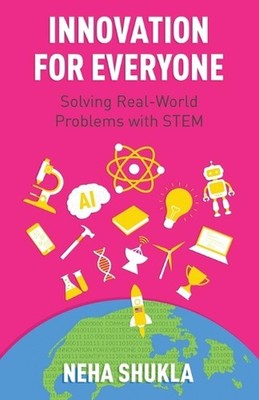 Innovation for Everyone: Solving Real-World Problems with STEM by Neha Shukla (E