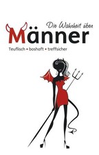 Die Wahrheit über Männer: teuflisch, boshaft, treffsicher teuflisch, bos 1164008