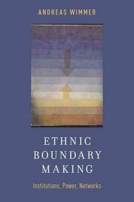 Ethnic Boundary Making : Institutions, Power, Networks, Paperback by Wimmer, ...