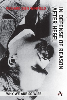 			In Defense of Reason After Hegel: Why We Are So Wise, Winfield, Winfield,..		
