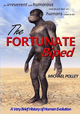 The Fortunate Biped: A Very Brief History of Human Evolution by Michael Polley (