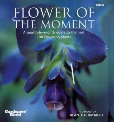 Gardeners' World' Flower of the Moment : A Month-By-Month Guide to the Best...