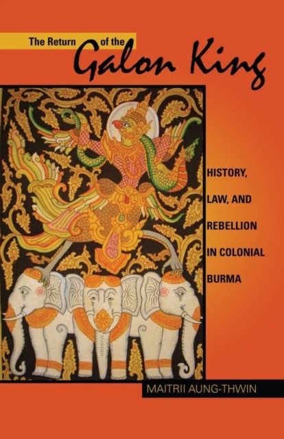 The Return of the Galon King  History Law by Maitrii Aung–thwin PAPERBACK