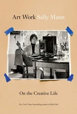 Art Work: On the Creative Life -- Sally Mann - Hardcover