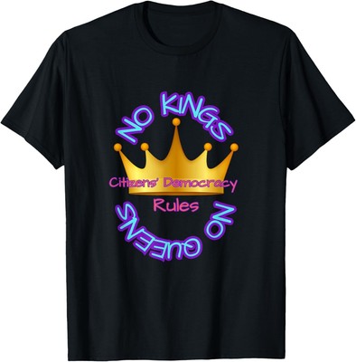 No KINGS NO QUEENS Citizens Democracy Rules T-Shirt