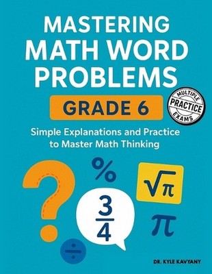 Mastering Math Word Problems Grade 6: Simple Explanations and Practice to Master